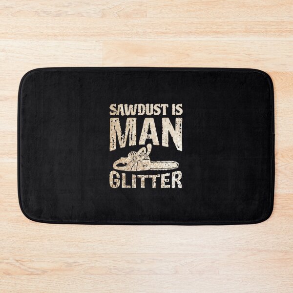 Item preview, Sawdust Is Man Glitter  	 designed and sold by unstofmi13.