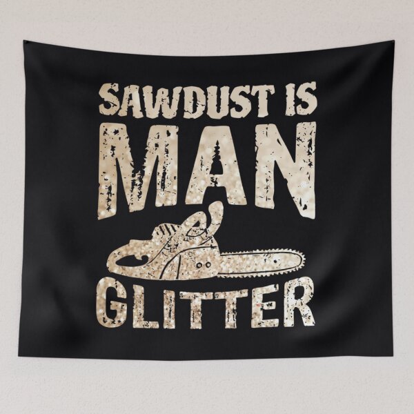 Item preview, Sawdust Is Man Glitter  	 designed and sold by unstofmi13.