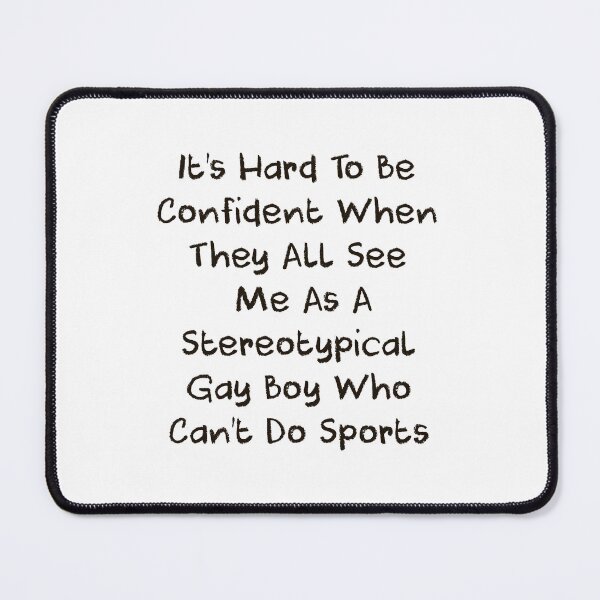 Item preview, It’s Hard To Be Confident When They All See Me As A Stereotypical Gay Boy Who Can’t Do Sports designed and sold by DelfisArt.