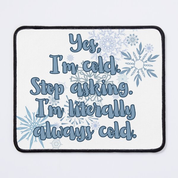 Item preview, Yes, I'm Cold. I'm Always Cold. designed and sold by Kelsey Gideon.