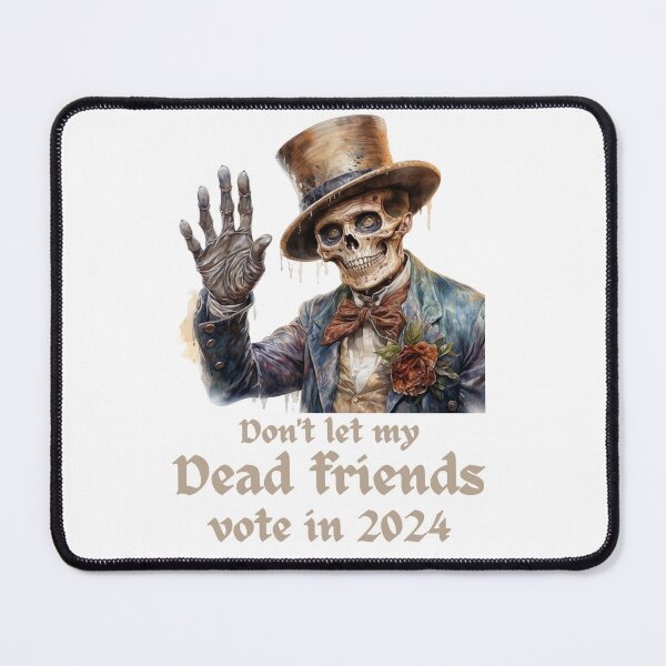 Item preview, Don't let my dead friends vote in 2024 designed and sold by Hiremeamerica.