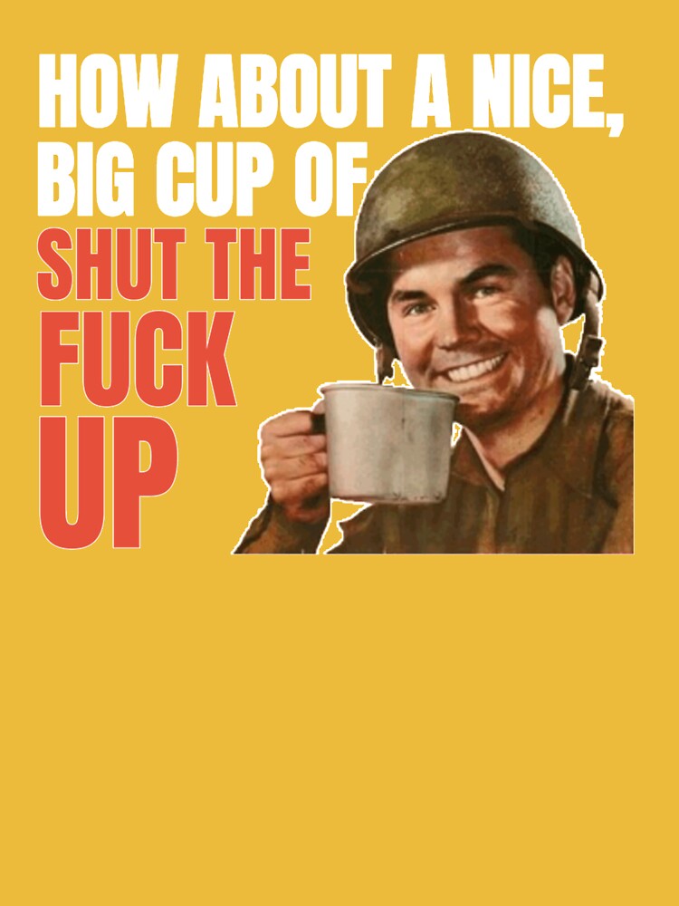 How About A Nice Big Cup of Shut The Fuck Up Poster