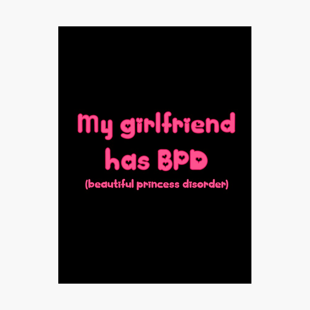 My girlfriend has BPD (beautiful princess disorder)