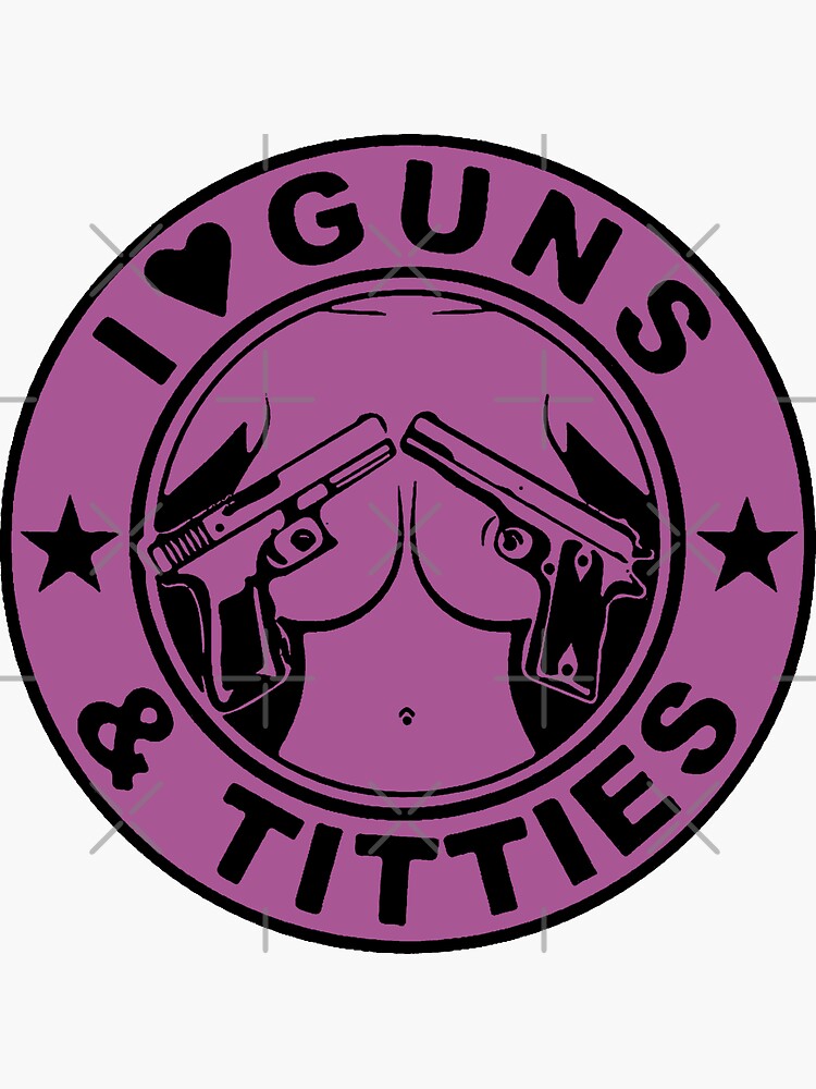 I love Guns & Titties  Sticker for Sale by James .