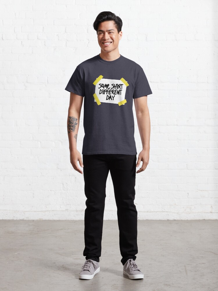 Alternate view of Same Shirt Different Day Classic T-Shirt
