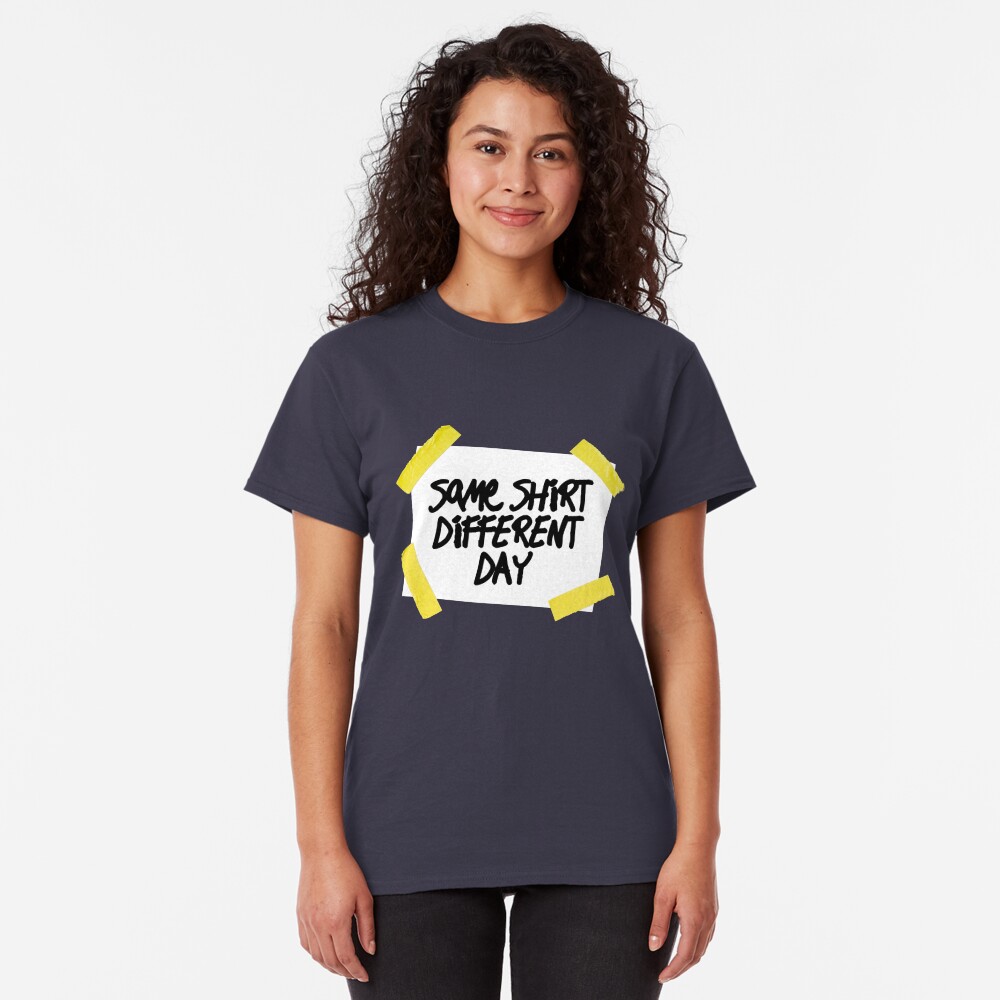 Same Shirt Different Day Classic T-Shirt