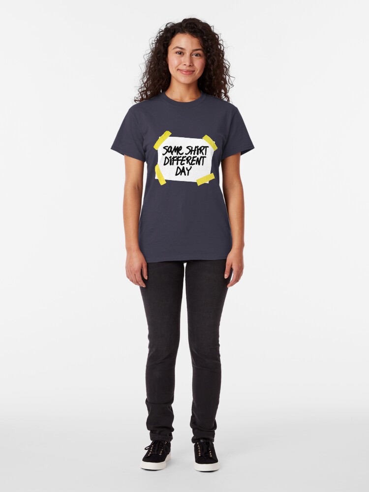 Alternate view of Same Shirt Different Day Classic T-Shirt