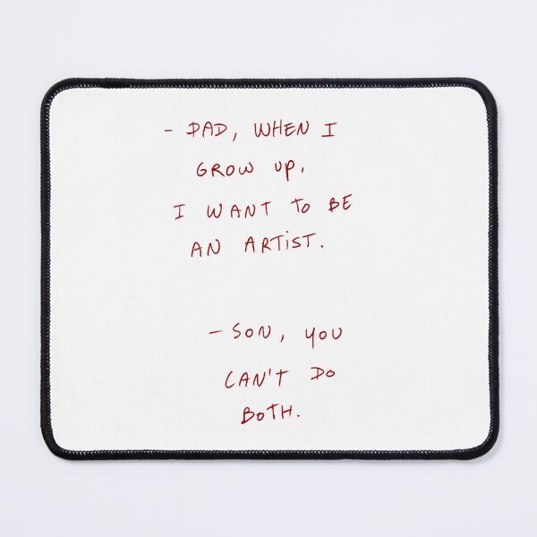 Item preview, -Dad, When I Grow Up, I Want To Be An Artist. -Son, You Can’t Do Both. designed and sold by DreamersSoul.