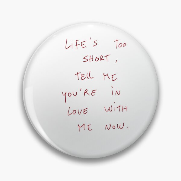 Item preview, Life’s Too Short, Tell Me You’re In Love With Me Now. designed and sold by DreamersSoul.