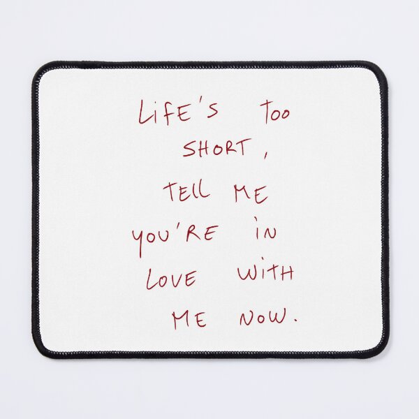 Item preview, Life’s Too Short, Tell Me You’re In Love With Me Now. designed and sold by DreamersSoul.