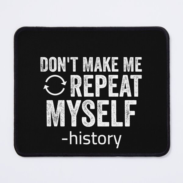 Item preview, Don't Make Me Repeat Myself - History student designed and sold by Amineharoni.