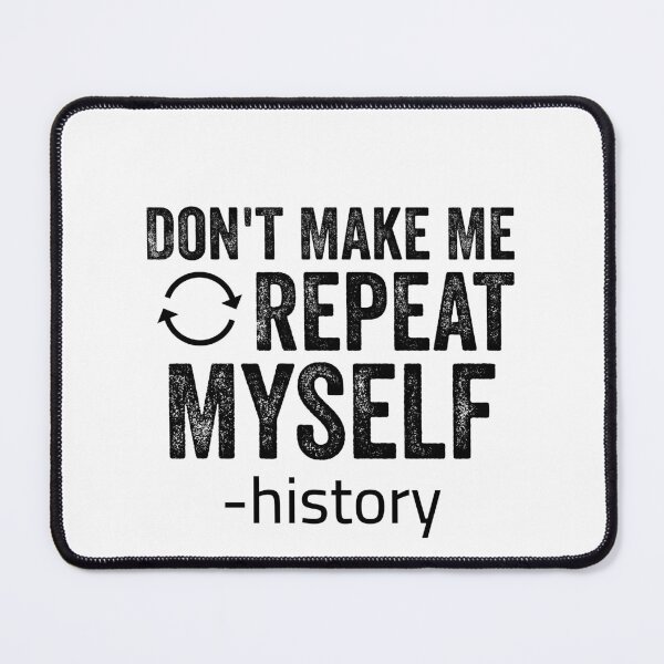 Item preview, Don't Make Me Repeat Myself - History student designed and sold by Amineharoni.