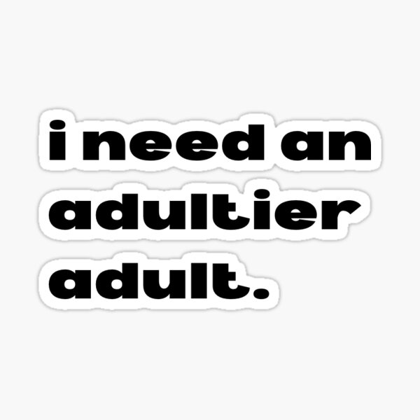 i need an adultier adult sticker  Sticker for Sale by artistiiq