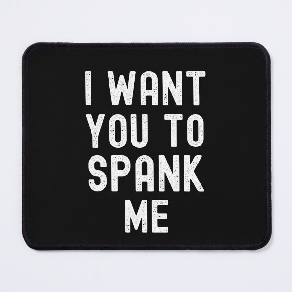 Item preview, I Want You To Spank Me Funny Spanking designed and sold by SharpThreadZ.