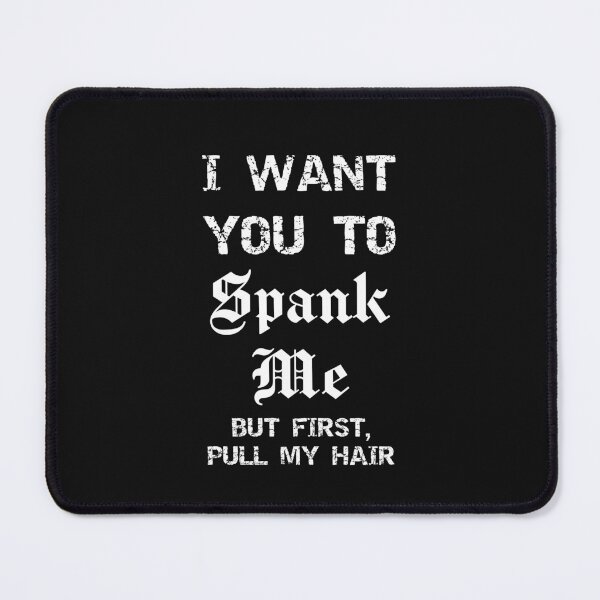 Item preview, I Want You To Spank Me Sarcastic Submissive designed and sold by SharpThreadZ.