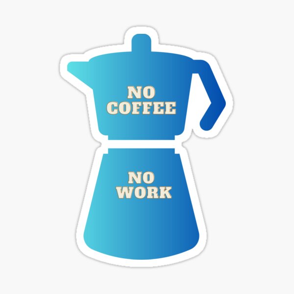 ""No Coffee No Work" text on gradient blue coffee pot" Sticker for Sale
