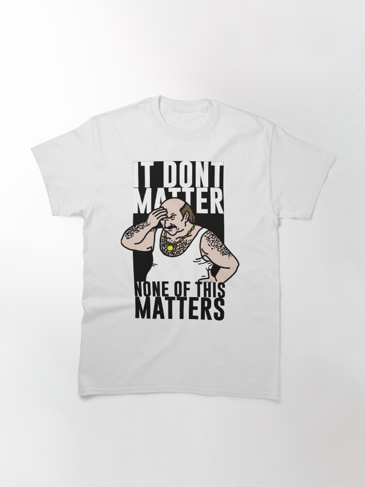 Thumbnail 3 of 7, Classic T-Shirt, It Don_t Matter designed and sold by damdam4.