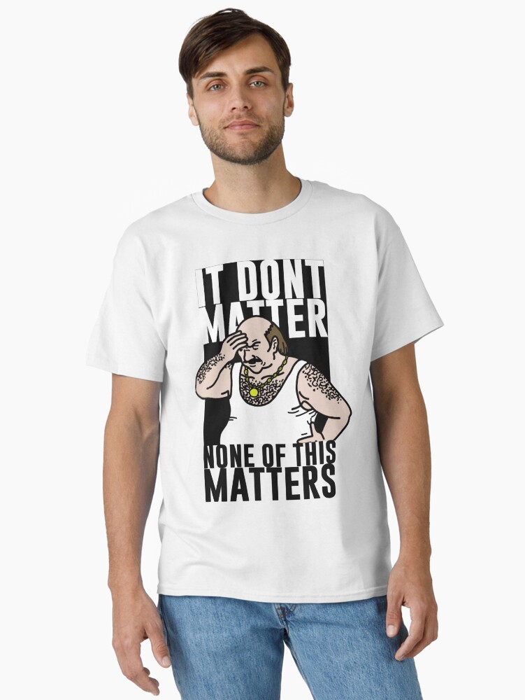 Thumbnail 1 of 7, Classic T-Shirt, It Don_t Matter designed and sold by damdam4.