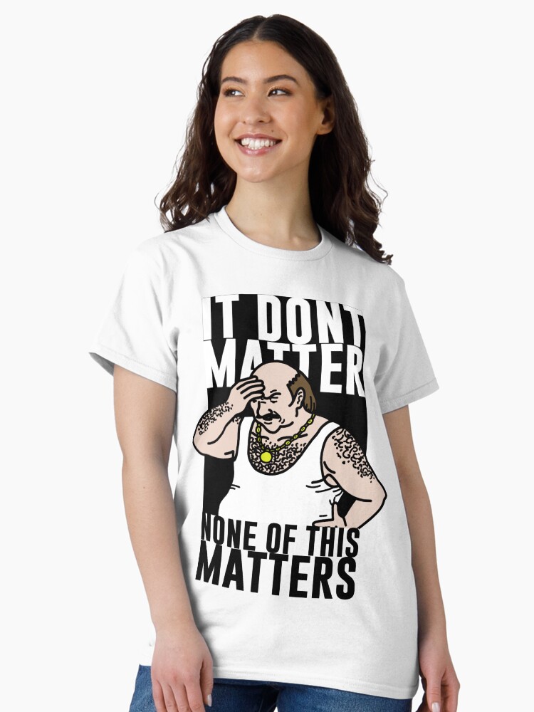 Thumbnail 2 of 7, Classic T-Shirt, It Don_t Matter designed and sold by damdam4.