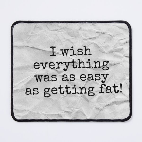 Item preview, I wish everything was as easy as getting fat. designed and sold by Art & Coffee.
