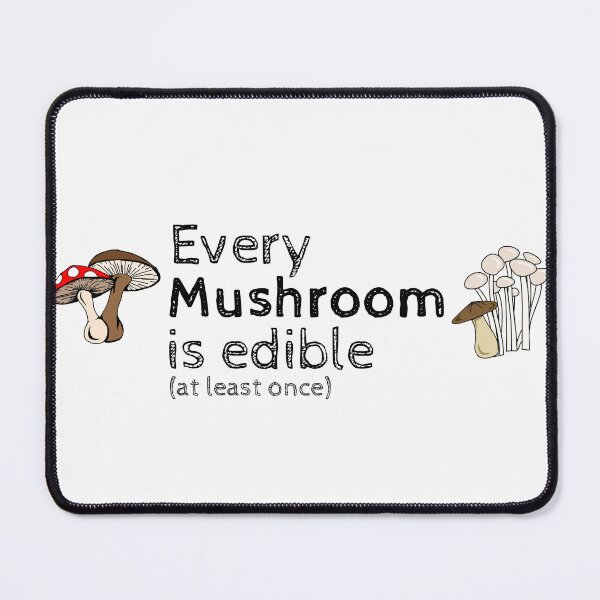 Item preview, Every Mushroom is Edible at Least Once designed and sold by Titoduhburito.