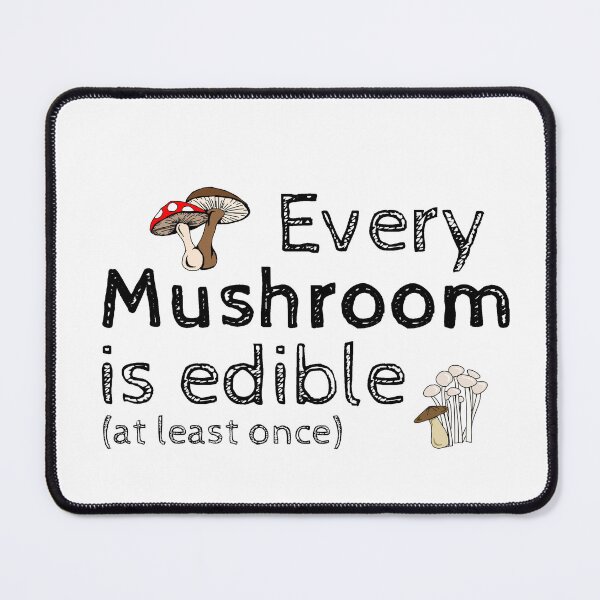 Item preview, Every Mushtroom is Edible at Least Once designed and sold by Titoduhburito.