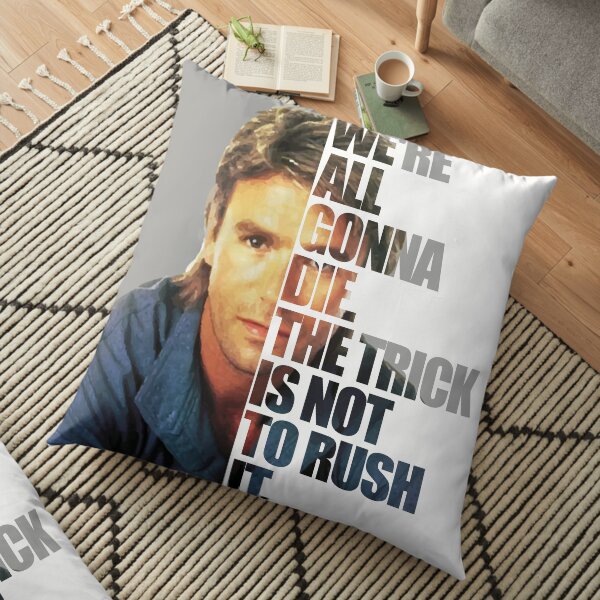 MacGyver Said: "We're all gonna die. The trick is not to rush it." Floor Pillow