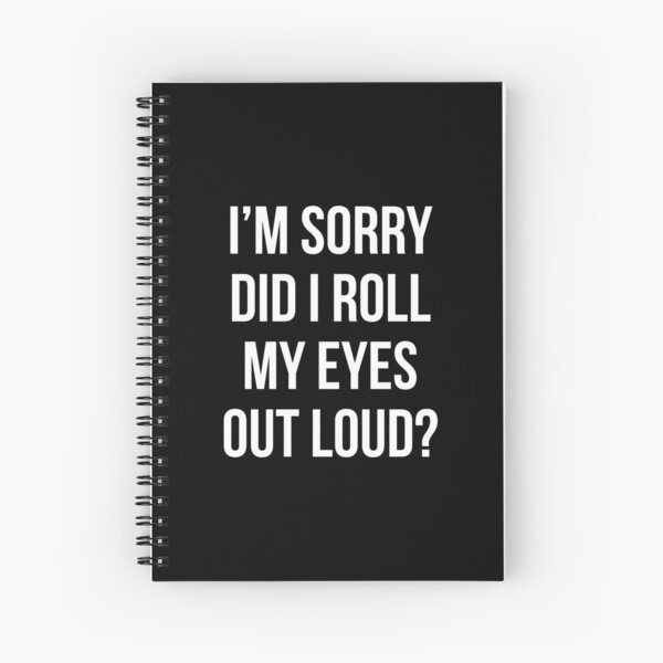 Did I roll my eyes out loud T Shirt Funny sarcastic gift tee Spiral Notebook