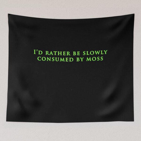 Item preview, I'd Rather Be Slowly Consumed By Moss  	 designed and sold by uobneiicmd18.