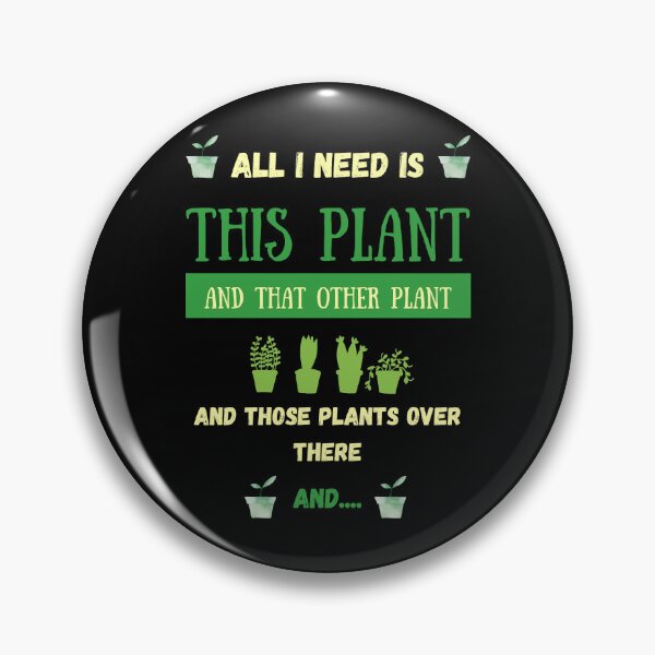 Item preview, All I Need Is This Plant, and that Other Plant and Those Plants Over There and... designed and sold by eiden-roney.