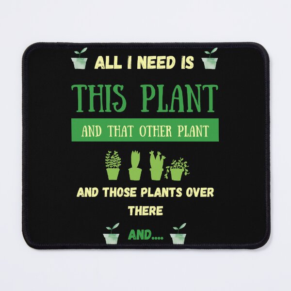 Item preview, All I Need Is This Plant, and that Other Plant and Those Plants Over There and... designed and sold by eiden-roney.