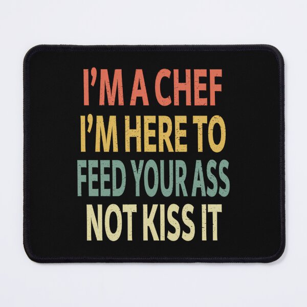 Item preview, I'm a Chef I'm Here To Feed Your Ass Not Kiss It designed and sold by uobneiicmd18.