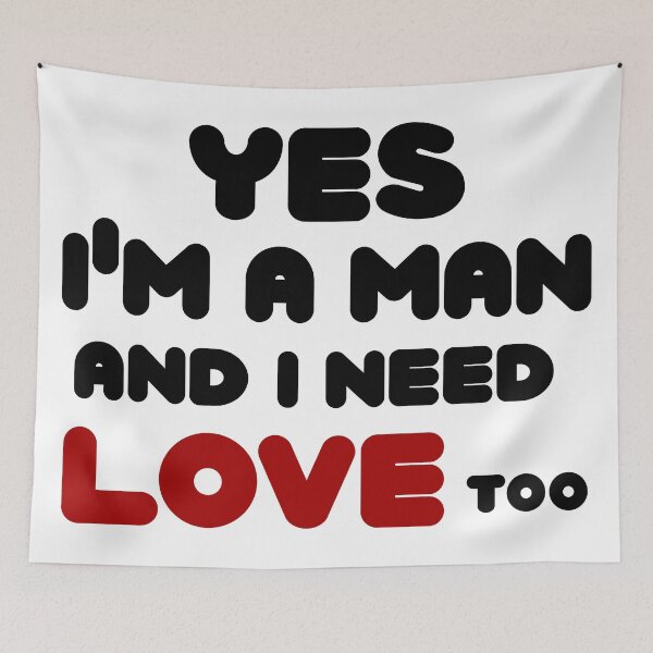 Item preview, yes i'm a man and i need love too By Jonathan P. designed and sold by JonathanP514.