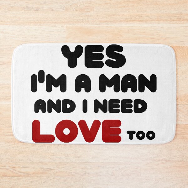 Item preview, yes i'm a man and i need love too By Jonathan P. designed and sold by JonathanP514.