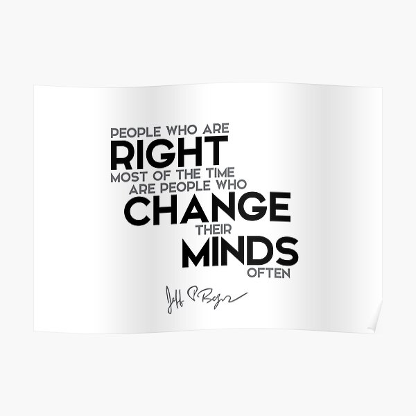 people who are right change their minds often - jeff bezos Poster