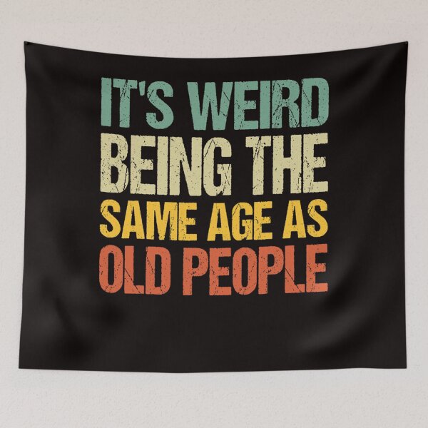 Item preview, it's weird being the same age as old people designed and sold by ABIGAILEMOGIA.