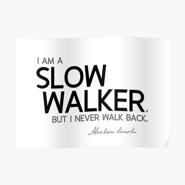 I am a slow walker, but I never walk back - abraham lincoln Poster
