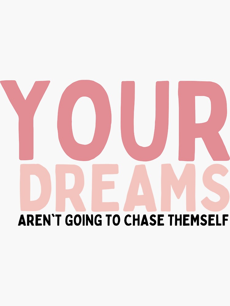 Thumbnail 3 of 3, Sticker, Your Dreams Aren't Going To Chase Themself designed and sold by Socialtraction.