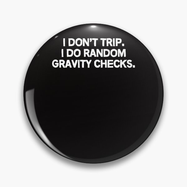 Item preview, I Don't Trip. I Do Random Gravity Checks. T designed and sold by PiaGromann.