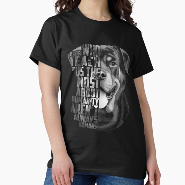 Rottweiler Those Who Teach Us The Most About Humanity Shirt Rottweiler Those Who Teach Us The Most About Humanity Shirt