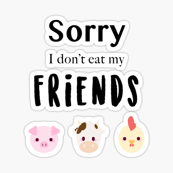 VEGAN - Sorry, I don't eat my FRIENDS Sticker