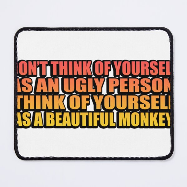 Item preview, Don’T Think Of Yourself As An Ugly Person. Think Of Yourself As A Beautiful Monkey  designed and sold by NancyJBehling.