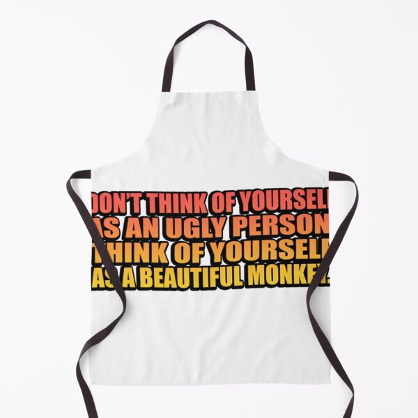 Item preview, Don’T Think Of Yourself As An Ugly Person. Think Of Yourself As A Beautiful Monkey designed and sold by NancyJBehling.