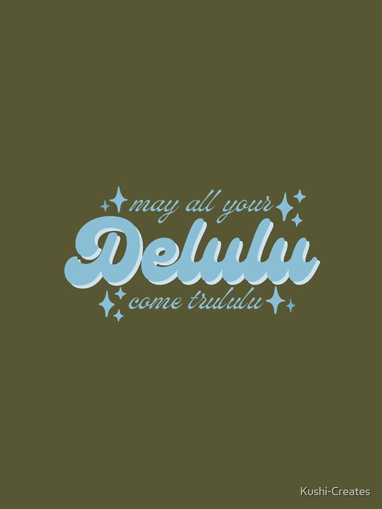 May All Your Delulu Come Trululu