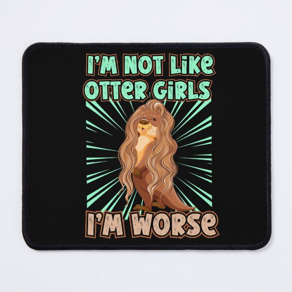 Item preview, I’m not Like other girls i’m worse | funny otter meme designed and sold by Drzamag.