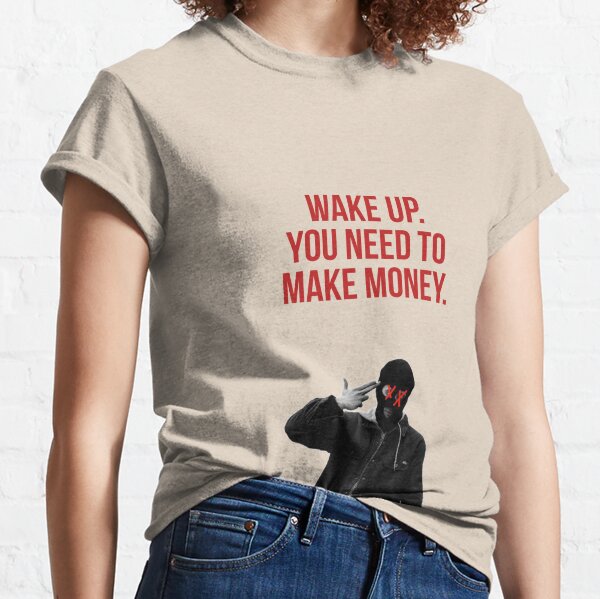 wake up, you need to make money! Classic T-Shirt