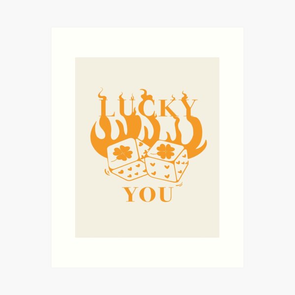 Lucky You Art Prints for Sale