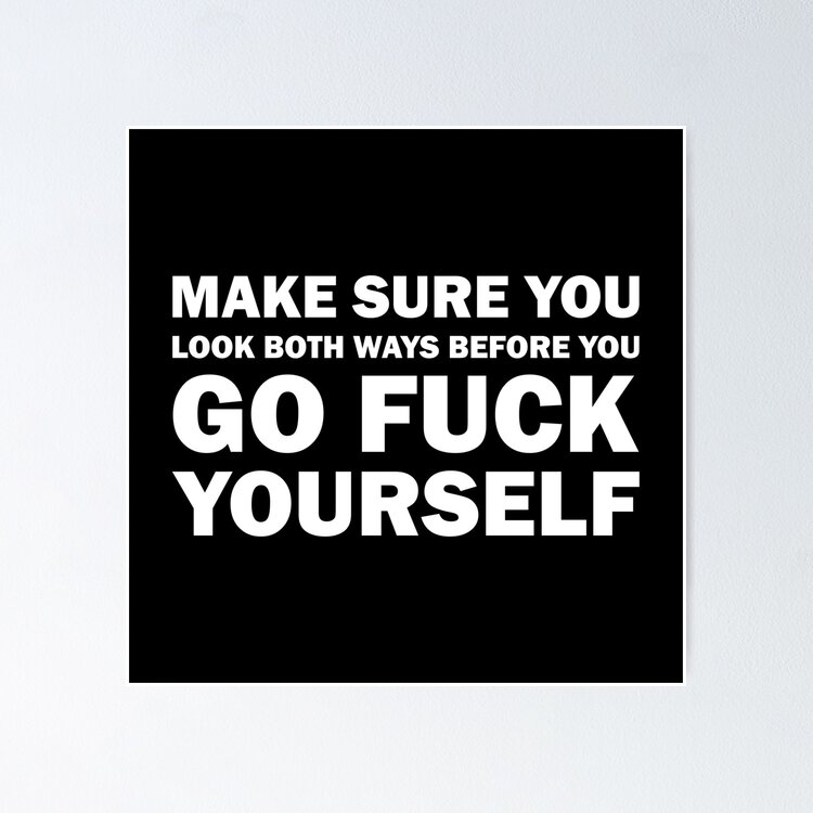 Make sure you look both ways Before You Go Fuck Yourself Sticker