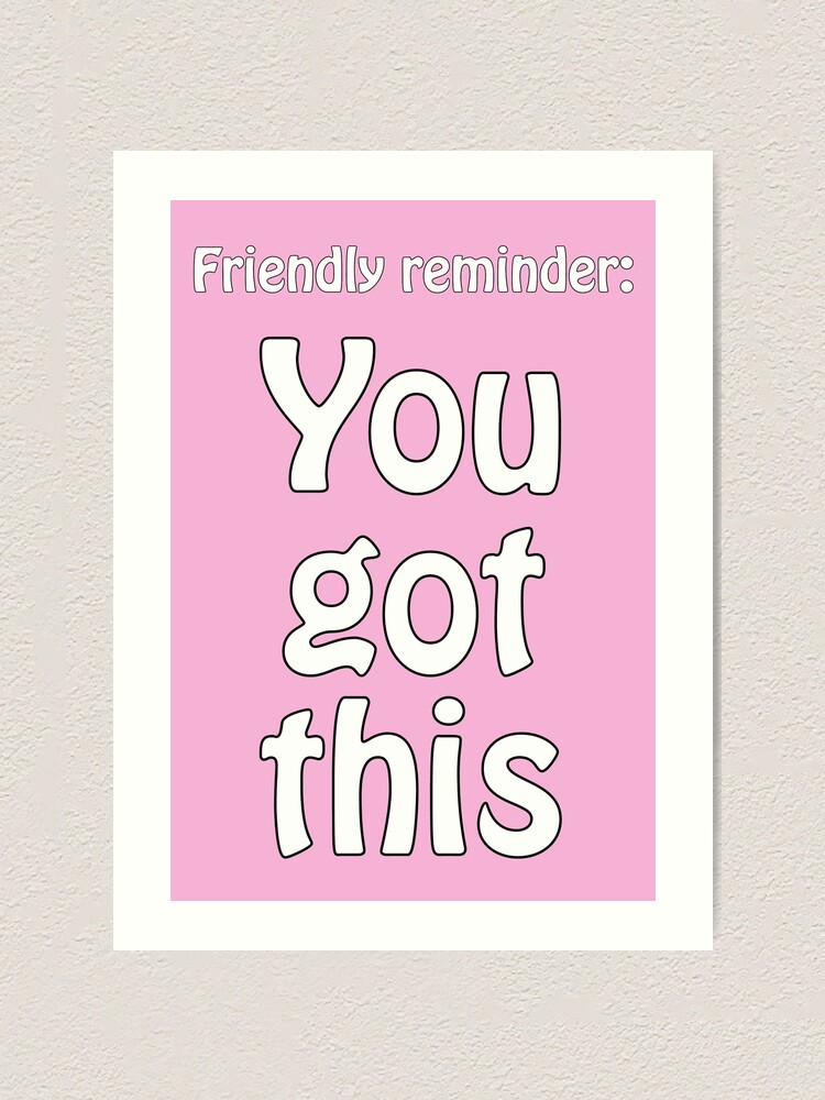 Friendly reminder: You got this - optimistic quote for motivation Art  Print for Sale by eureka29