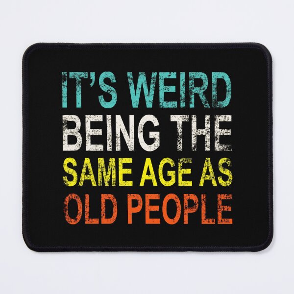 Item preview, It's weird being the same age as old people designed and sold by Scat the cat.